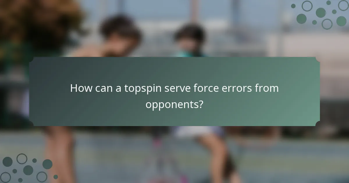 How can a topspin serve force errors from opponents?