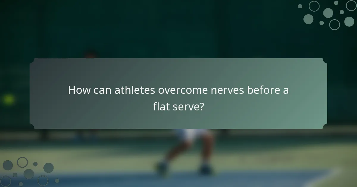 How can athletes overcome nerves before a flat serve?