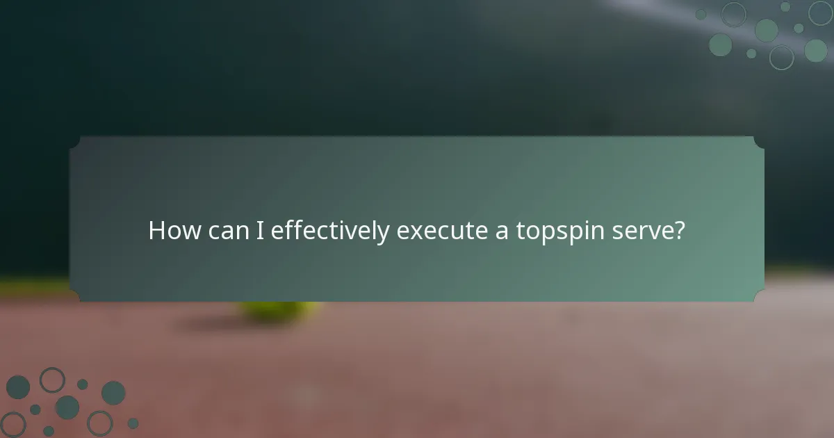 How can I effectively execute a topspin serve?