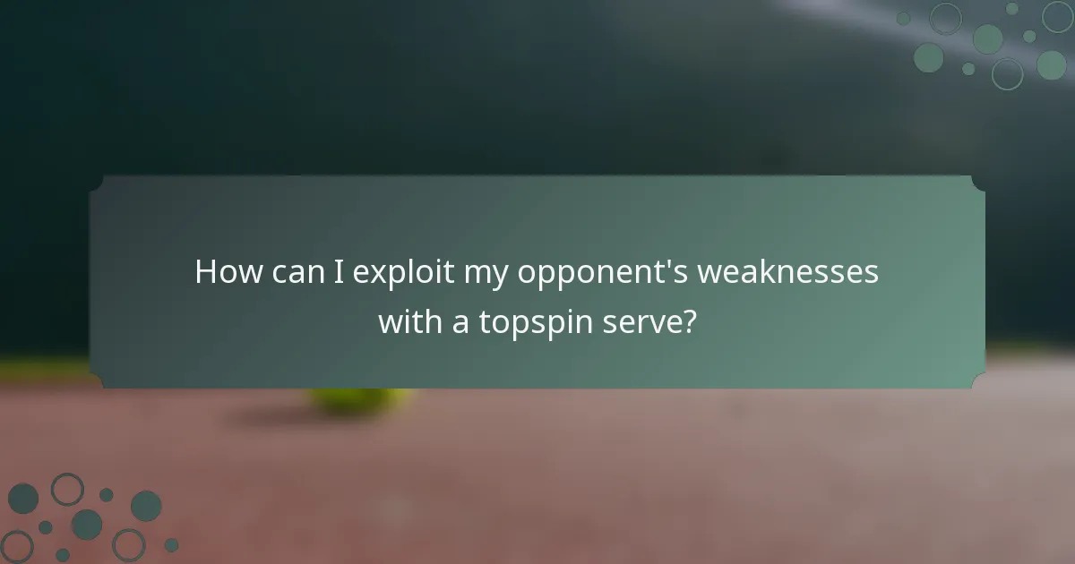 How can I exploit my opponent's weaknesses with a topspin serve?