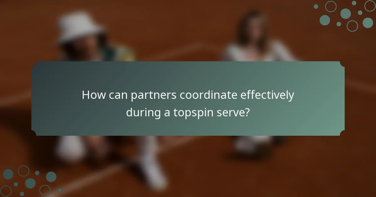 How can partners coordinate effectively during a topspin serve?