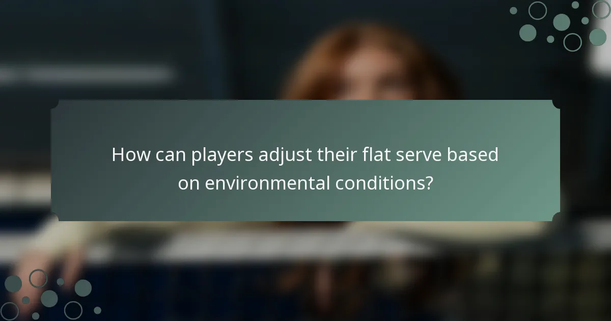How can players adjust their flat serve based on environmental conditions?