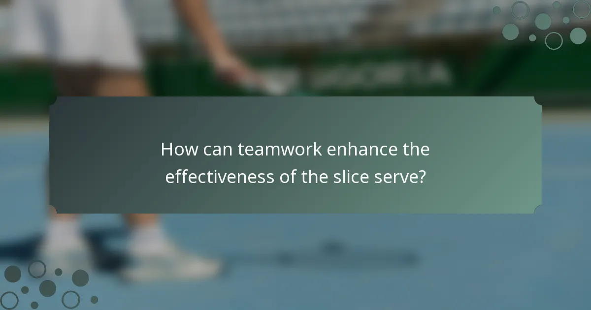 How can teamwork enhance the effectiveness of the slice serve?