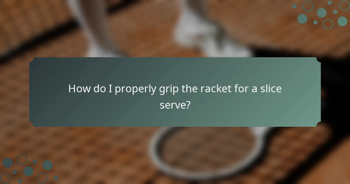 How do I properly grip the racket for a slice serve?