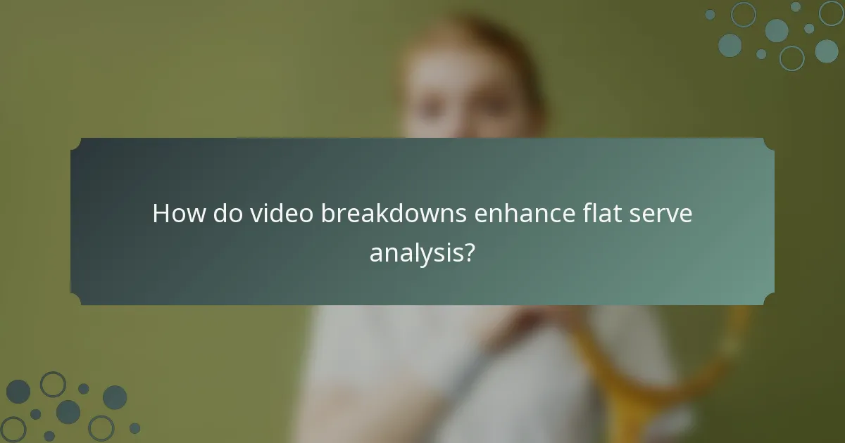 How do video breakdowns enhance flat serve analysis?