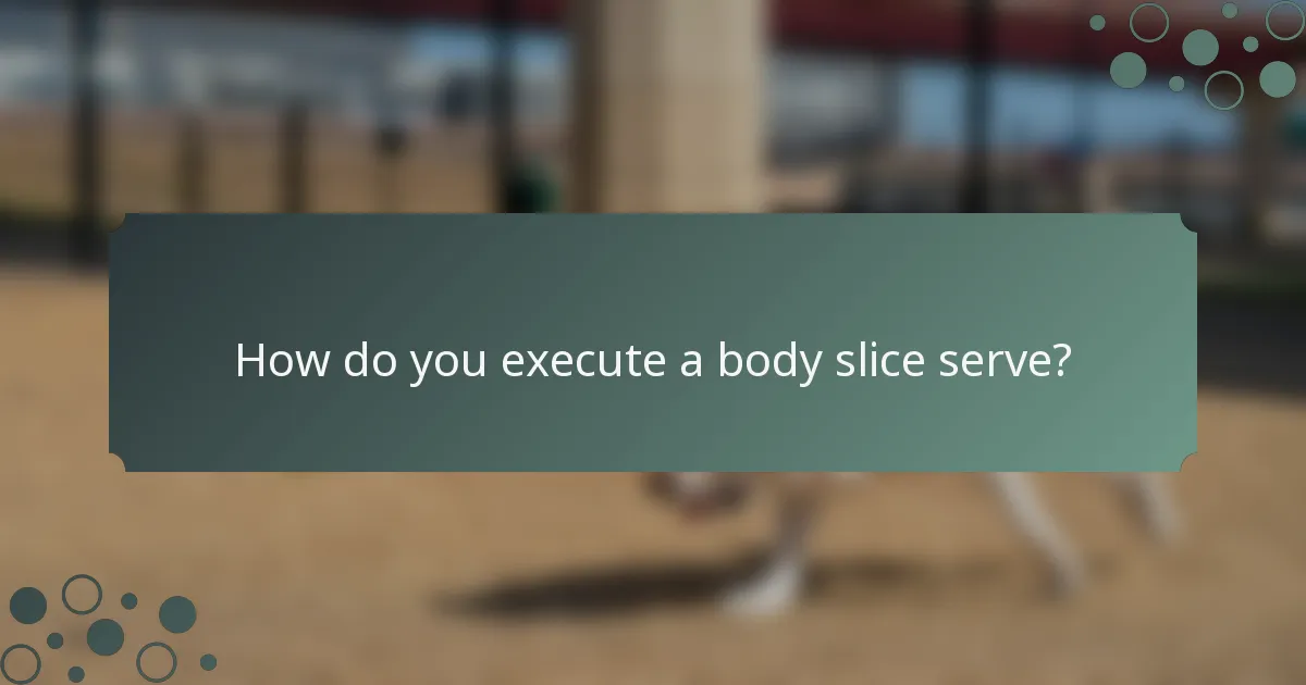 How do you execute a body slice serve?