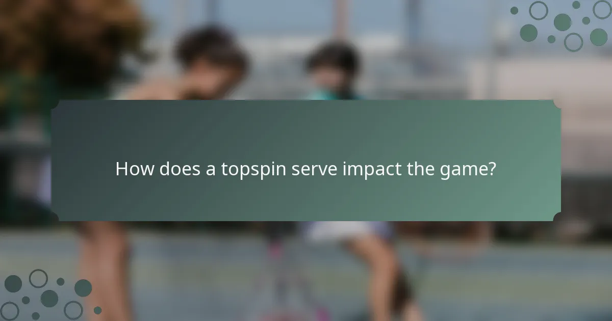How does a topspin serve impact the game?