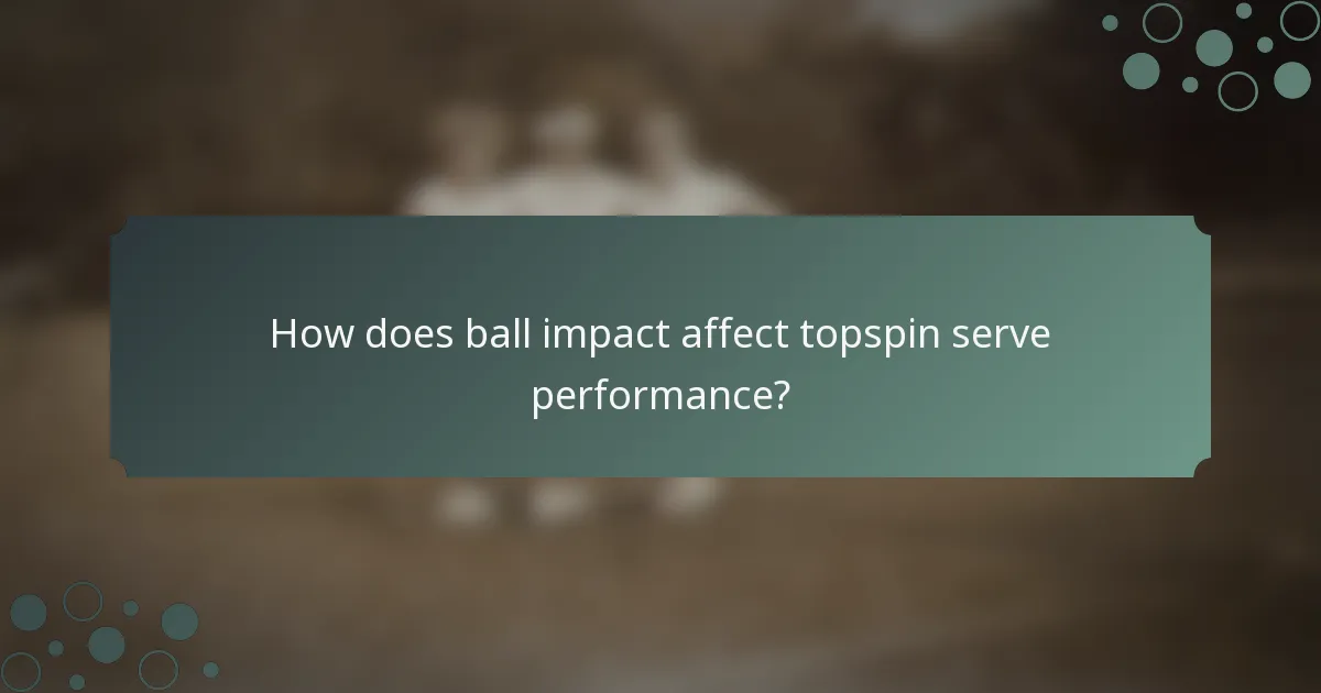 How does ball impact affect topspin serve performance?