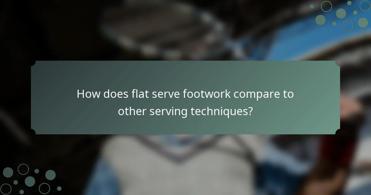 How does flat serve footwork compare to other serving techniques?
