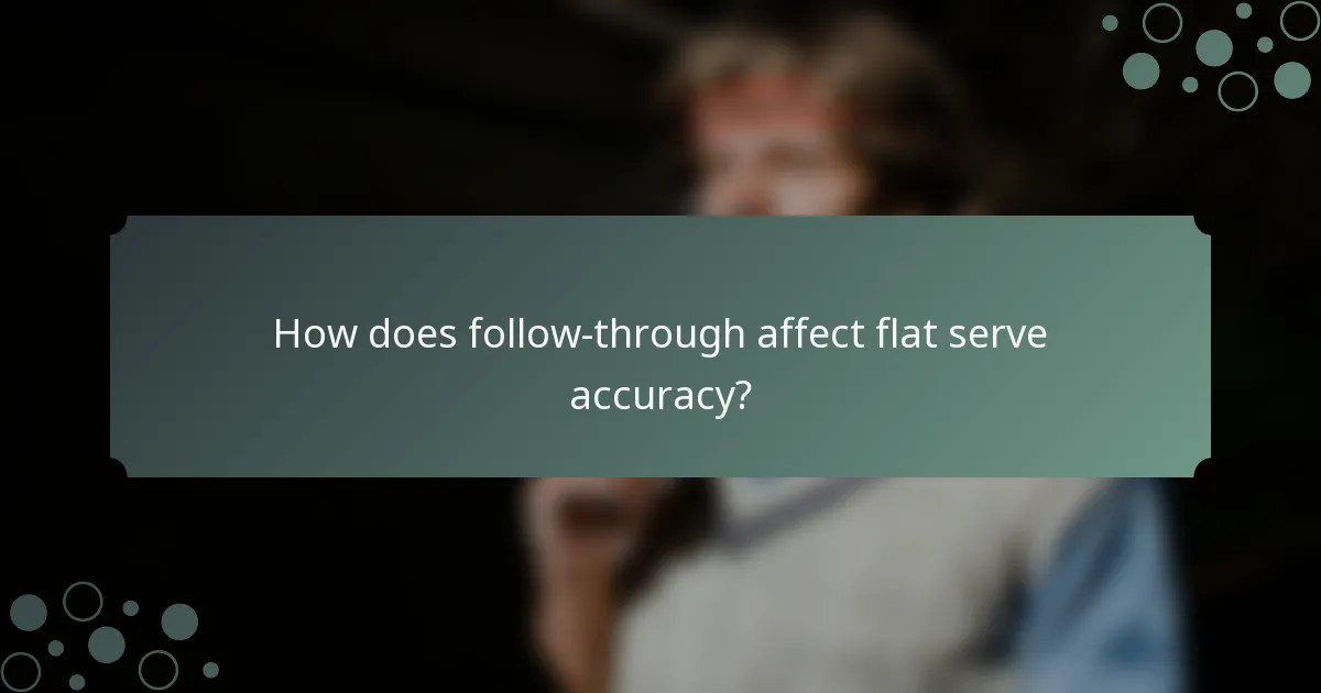 How does follow-through affect flat serve accuracy?