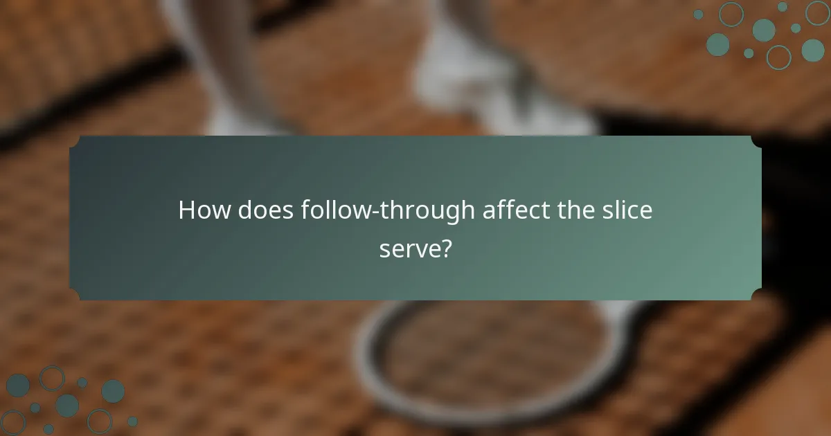 How does follow-through affect the slice serve?