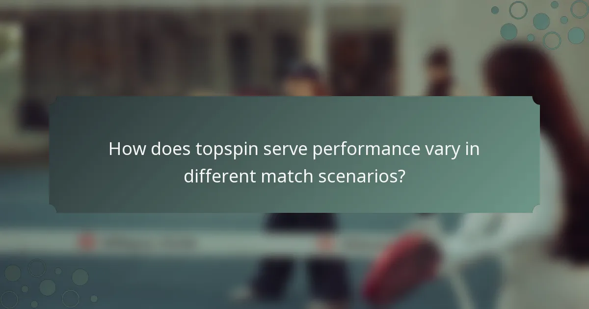 How does topspin serve performance vary in different match scenarios?
