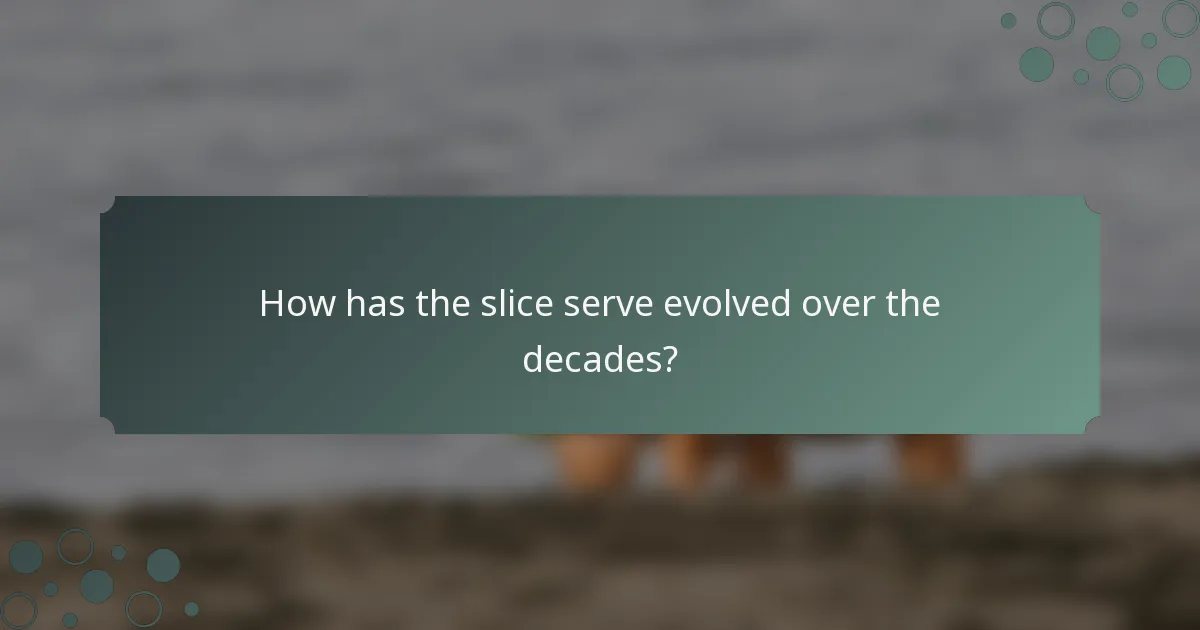 How has the slice serve evolved over the decades?