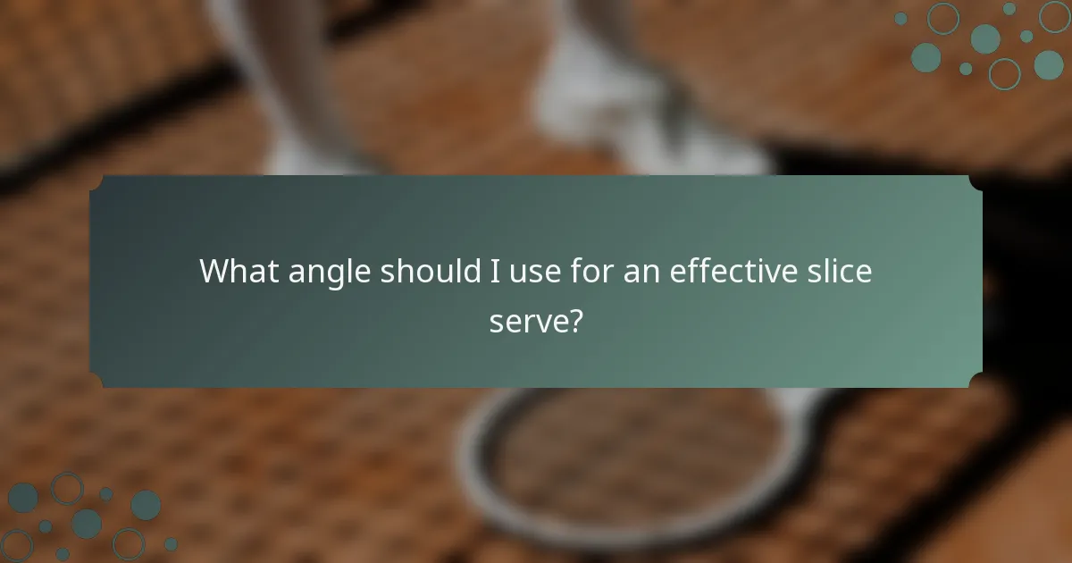 What angle should I use for an effective slice serve?