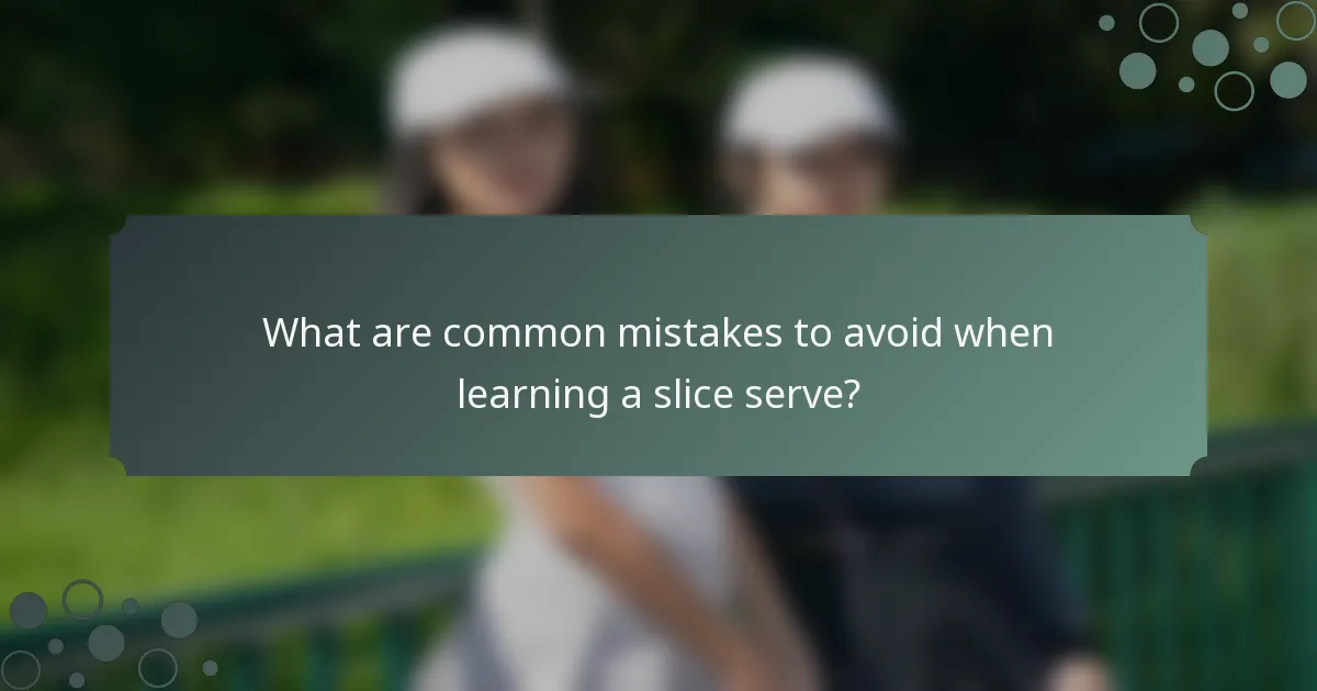 What are common mistakes to avoid when learning a slice serve?