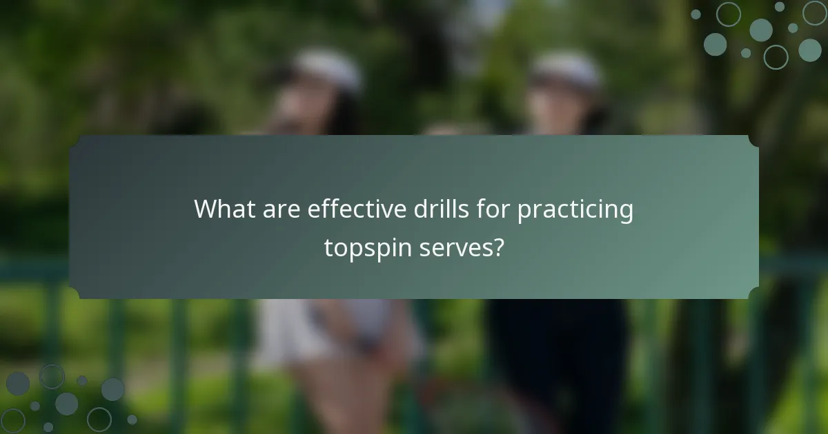 What are effective drills for practicing topspin serves?