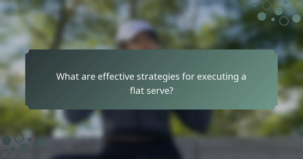 What are effective strategies for executing a flat serve?