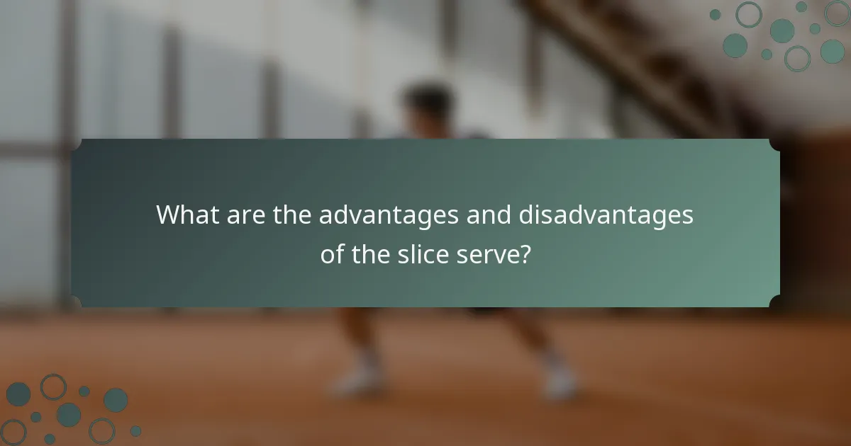 What are the advantages and disadvantages of the slice serve?