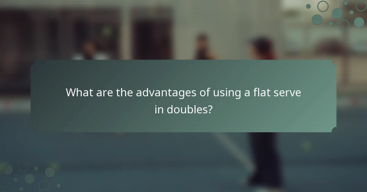 What are the advantages of using a flat serve in doubles?