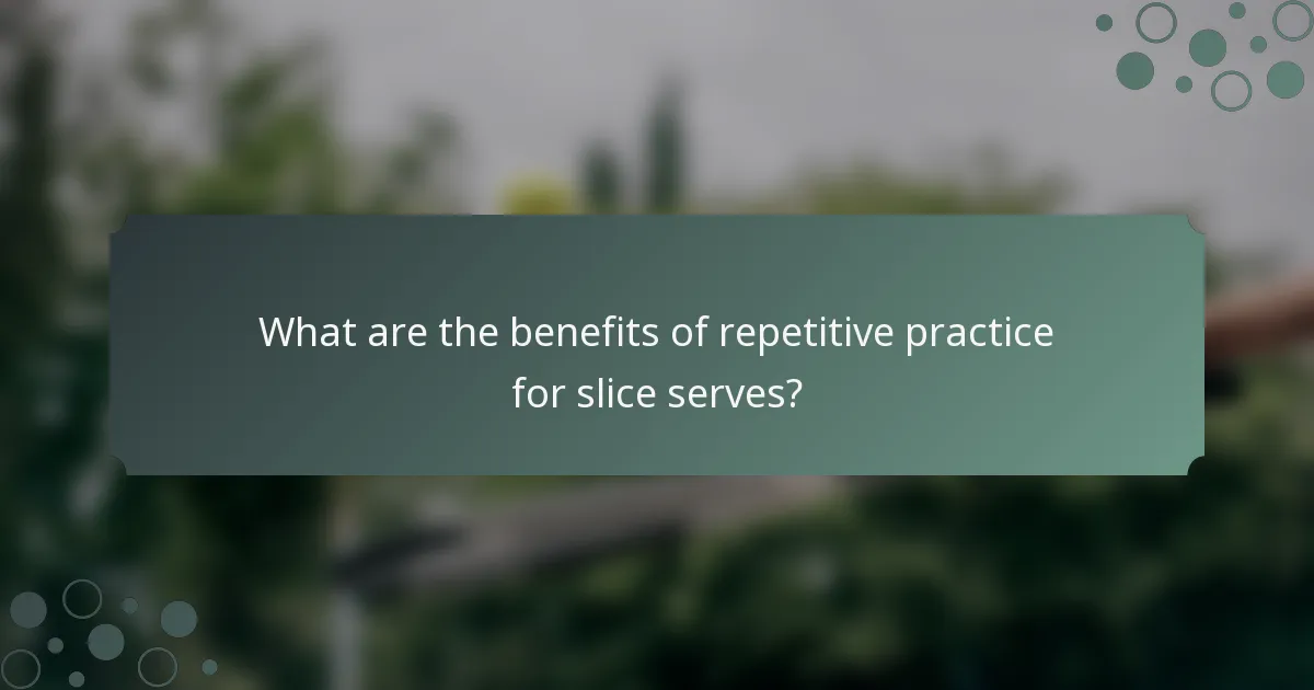 What are the benefits of repetitive practice for slice serves?