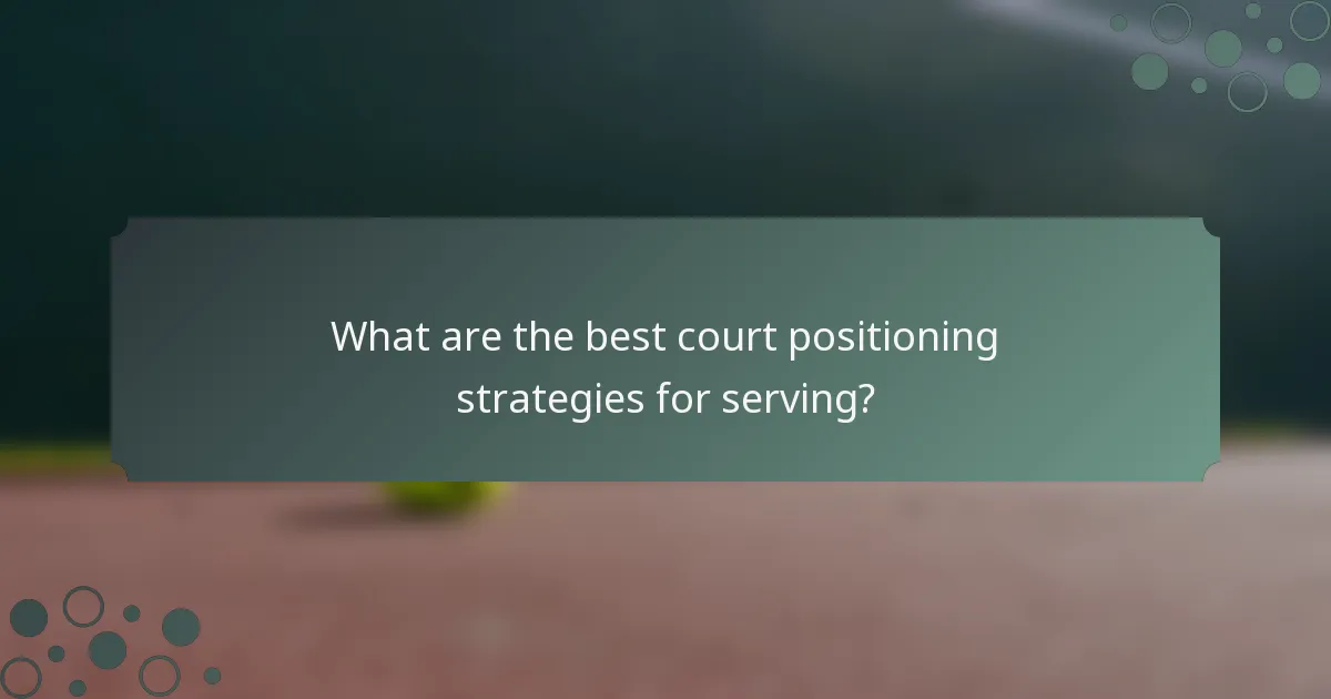 What are the best court positioning strategies for serving?
