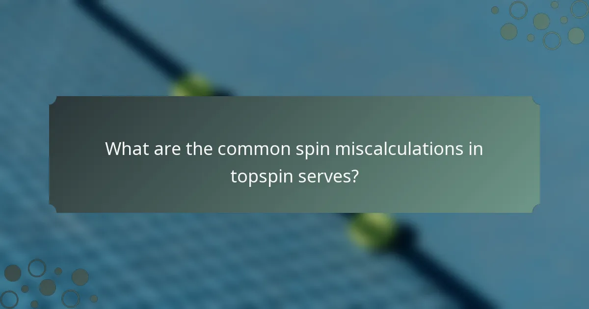 What are the common spin miscalculations in topspin serves?