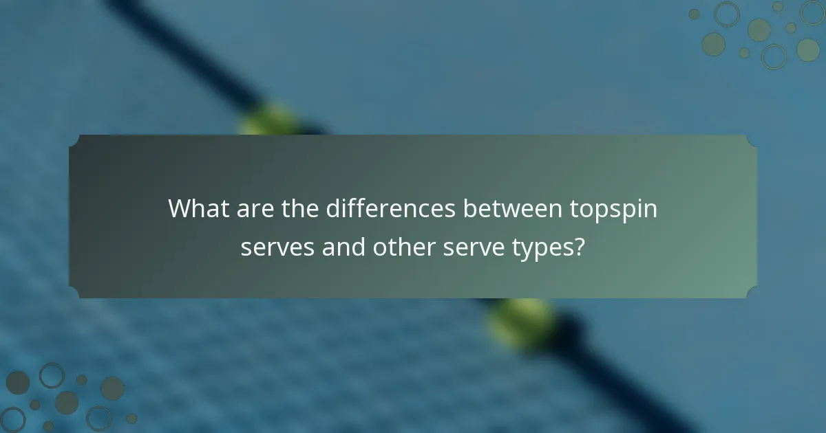 What are the differences between topspin serves and other serve types?