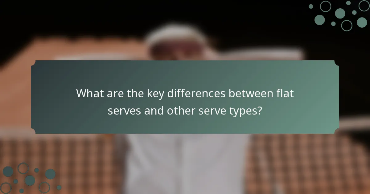 What are the key differences between flat serves and other serve types?