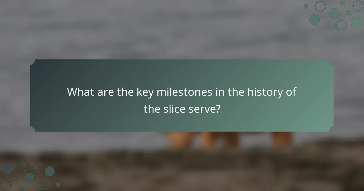 What are the key milestones in the history of the slice serve?