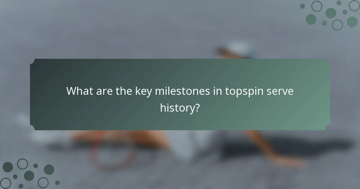 What are the key milestones in topspin serve history?