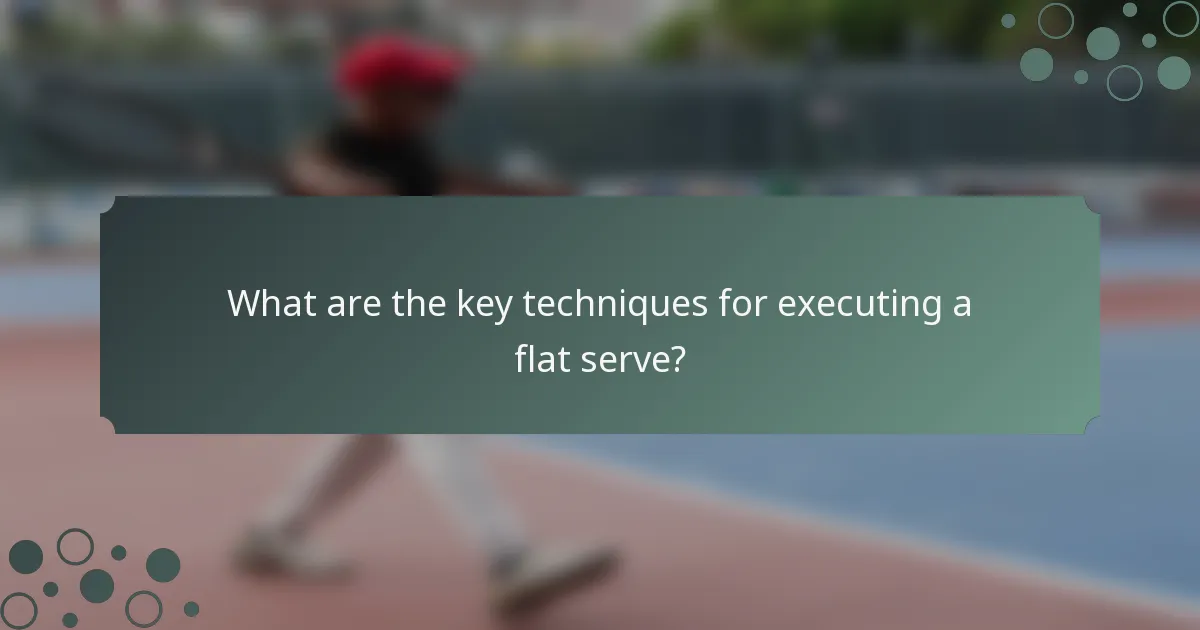 What are the key techniques for executing a flat serve?