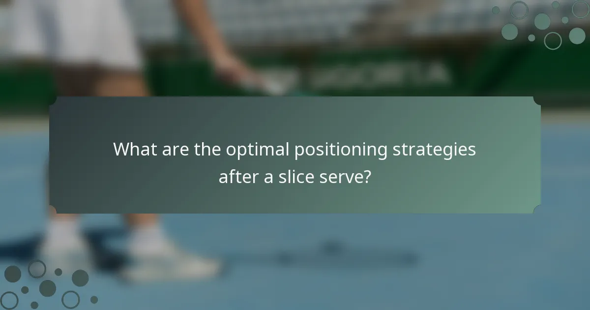 What are the optimal positioning strategies after a slice serve?
