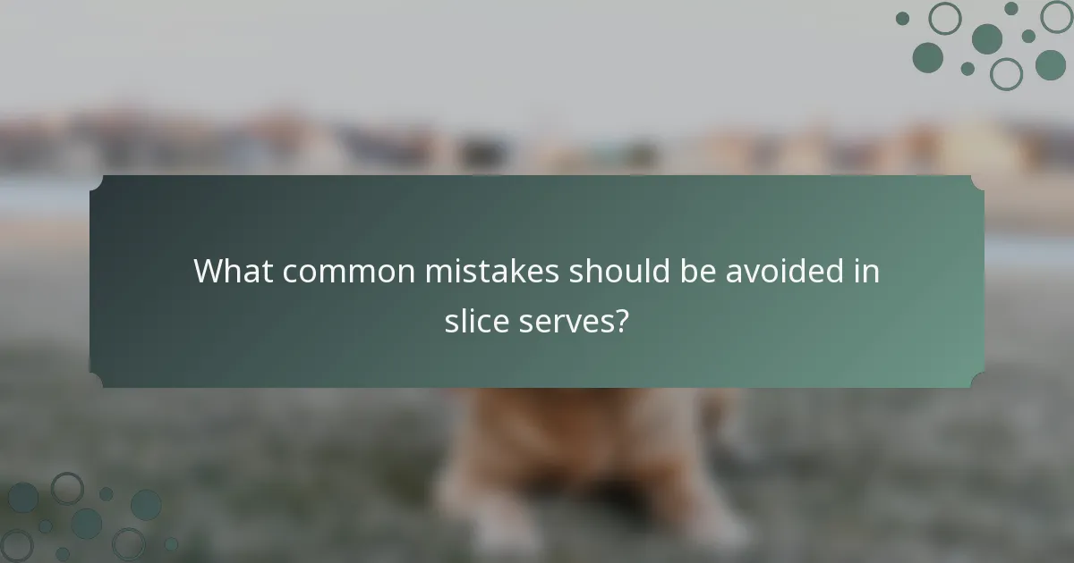 What common mistakes should be avoided in slice serves?