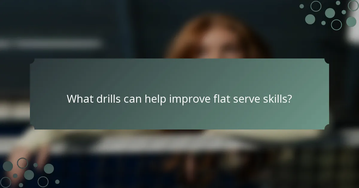 What drills can help improve flat serve skills?