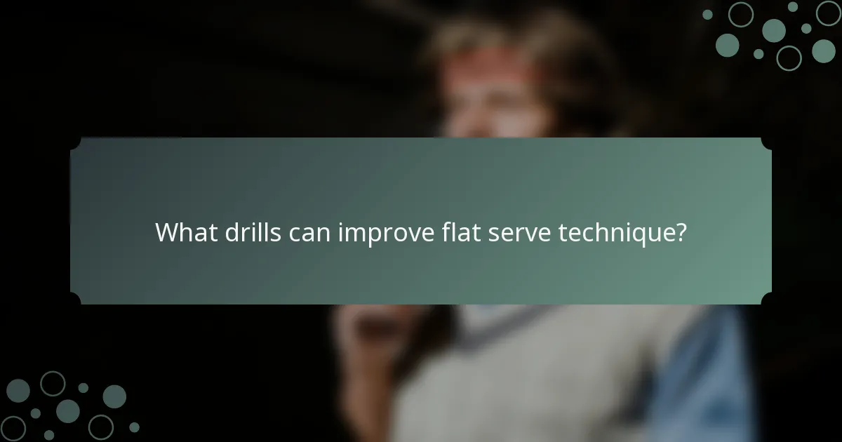 What drills can improve flat serve technique?