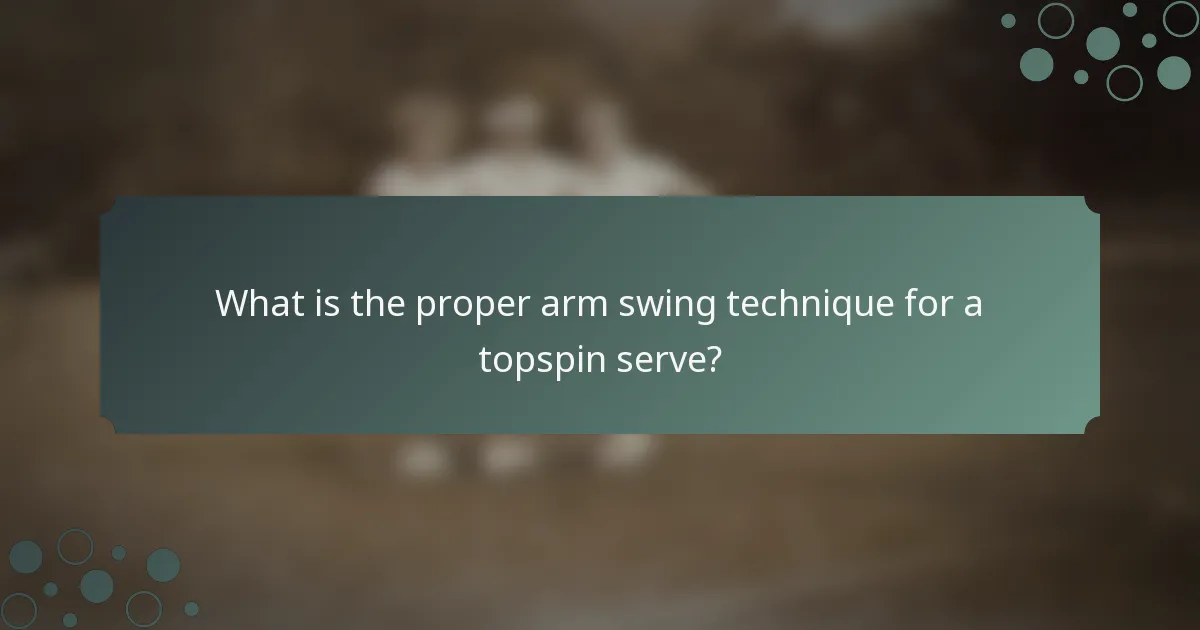 What is the proper arm swing technique for a topspin serve?