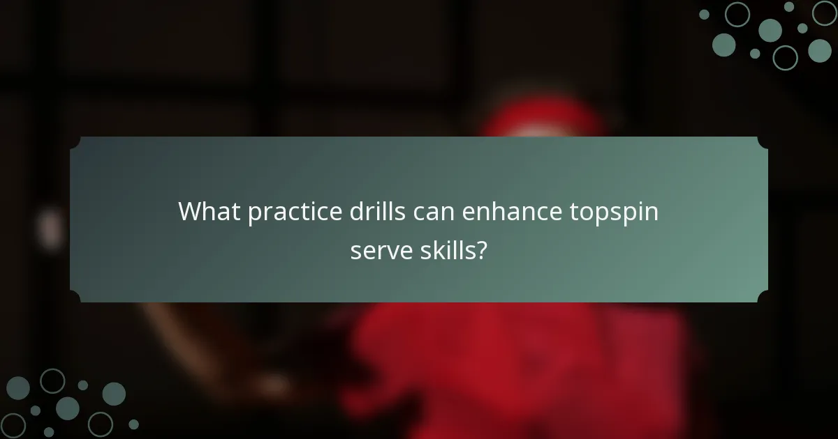 What practice drills can enhance topspin serve skills?