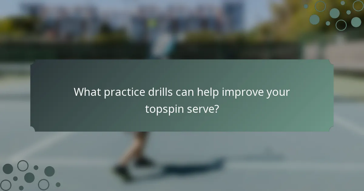 What practice drills can help improve your topspin serve?