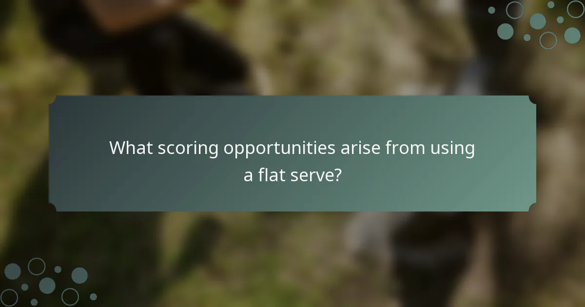 What scoring opportunities arise from using a flat serve?