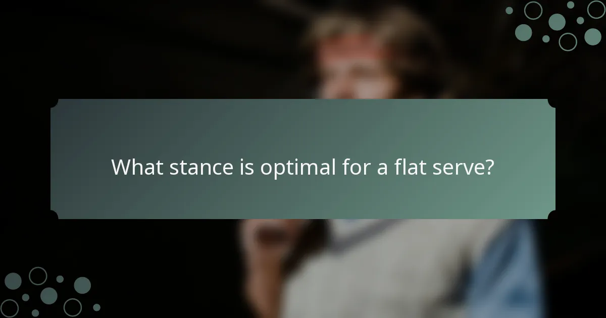 What stance is optimal for a flat serve?