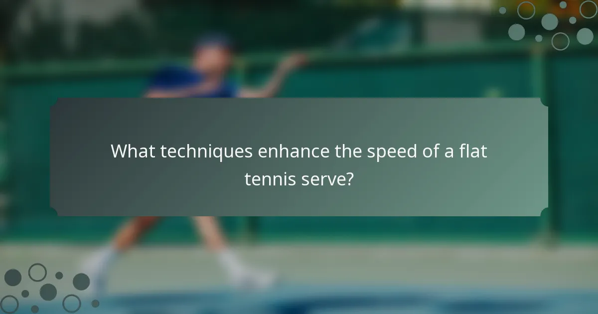 What techniques enhance the speed of a flat tennis serve?