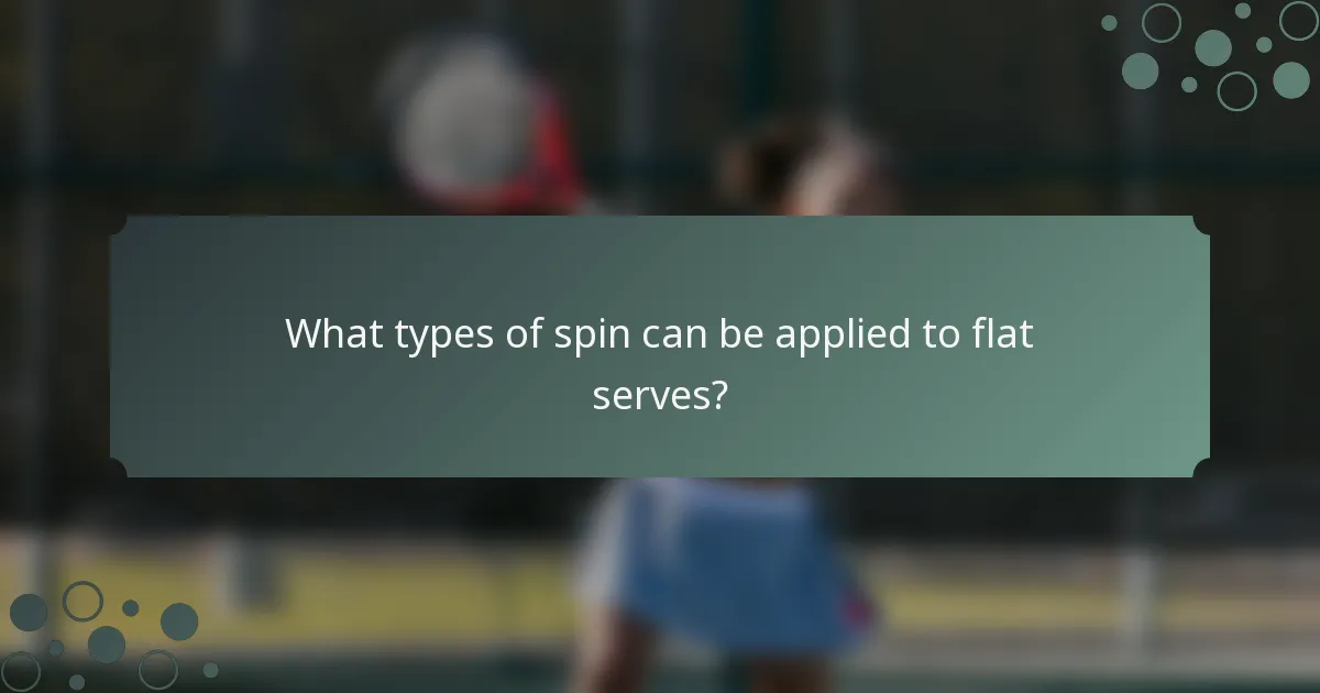 What types of spin can be applied to flat serves?