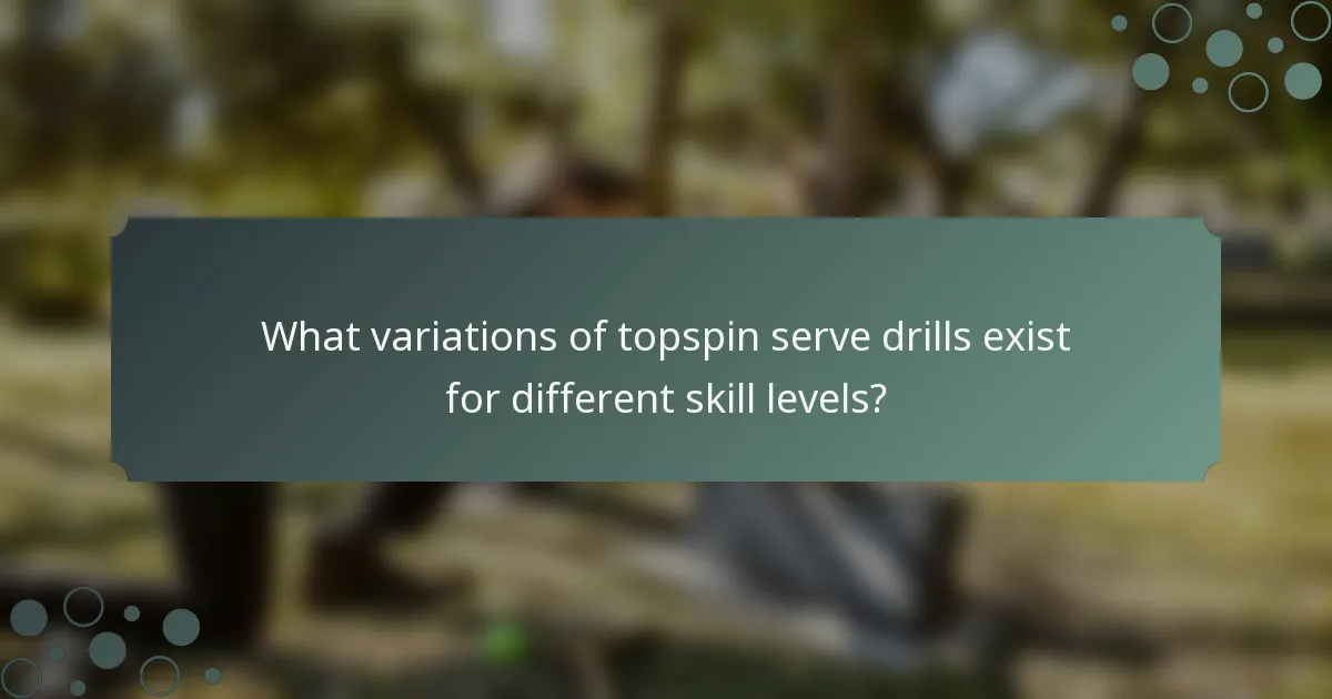 What variations of topspin serve drills exist for different skill levels?