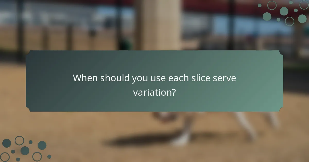 When should you use each slice serve variation?