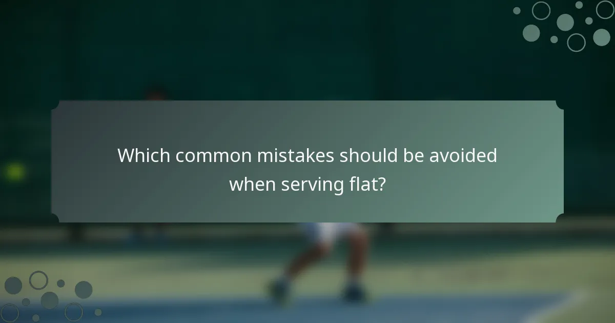 Which common mistakes should be avoided when serving flat?