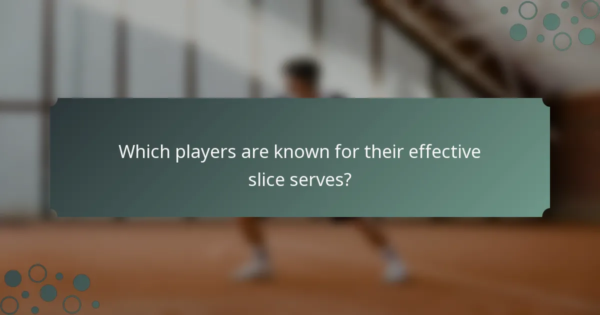 Which players are known for their effective slice serves?