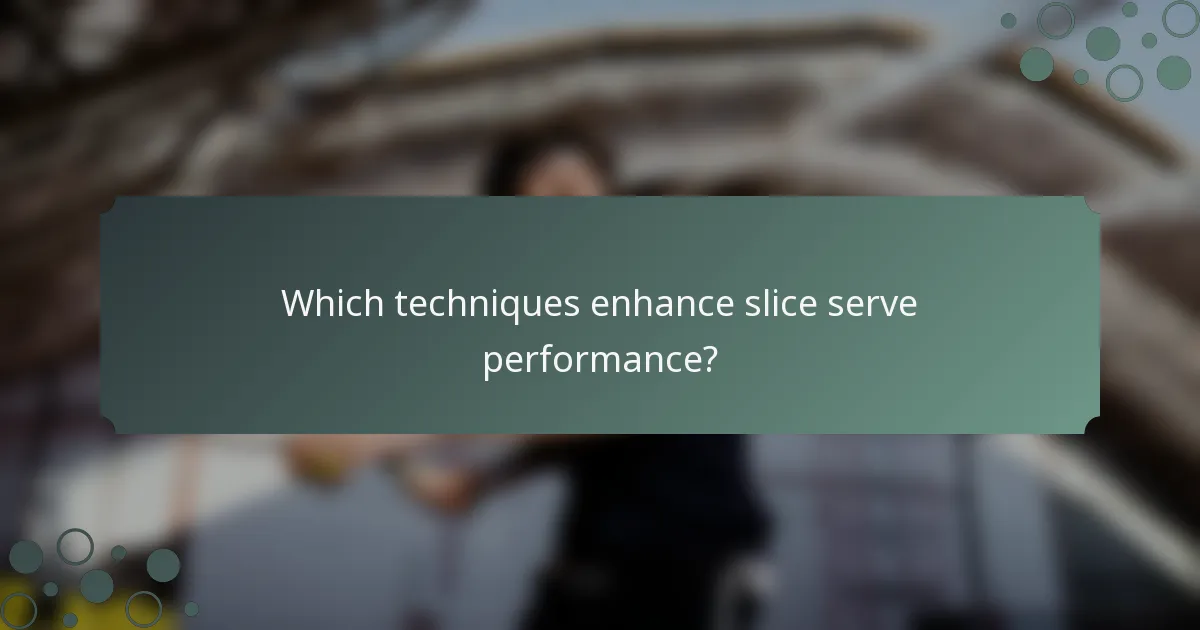 Which techniques enhance slice serve performance?