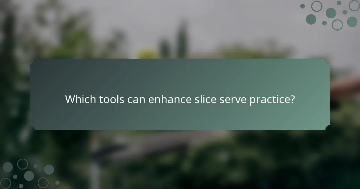 Which tools can enhance slice serve practice?