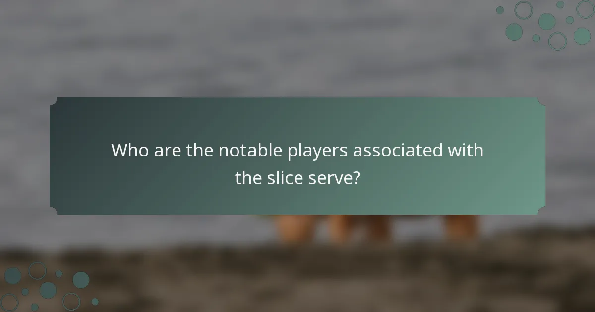 Who are the notable players associated with the slice serve?