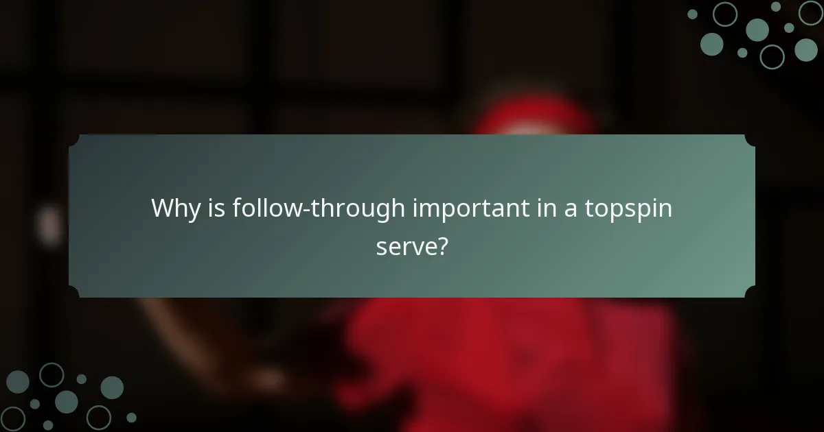 Why is follow-through important in a topspin serve?
